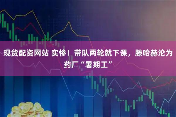 现货配资网站 实惨！带队两轮就下课，滕哈赫沦为药厂“暑期工”
